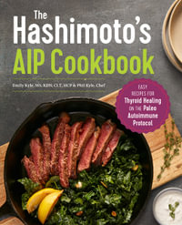 The Hashimoto's AIP Cookbook : Easy Recipes for Thyroid Healing on the Paleo Autoimmune Protocol - Emily Kyle MS, RDN, HCP