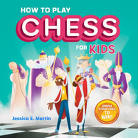 How to Play Chess for Kids : Simple Strategies to Win - Jessica E. Martin