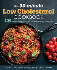 The 30-Minute Low Cholesterol Cookbook : 125 Satisfying Recipes for a Healthy Lifestyle - Linda Larsen