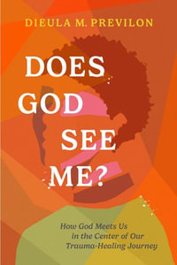 Does God See Me? : How God Meets Us in the Center of Our Trauma-Healing Journey - Dieula Magalie Previlon