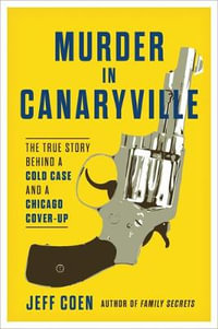 Murder in Canaryville : The True Story Behind a Cold Case and a Chicago Cover-Up - Jeff Coen