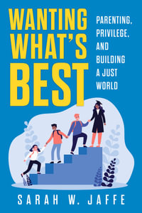 Wanting What's Best : Parenting, Privilege, and Building a Just World - Sarah W. Jaffe