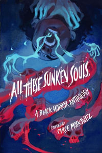 All These Sunken Souls : A Black Horror Anthology - Circe Moskowitz