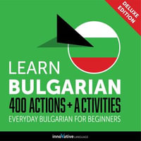 Everyday Bulgarian for Beginners - 400 Actions & Activities : 400 Actions + Activities - Everyday Bulgarian for Beginners (Deluxe Edition) - BulgarianPod101.com