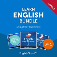 Learn English Bundle - English for Beginners (Level 3) : Learn English Bundle : Book 3 - EnglishClass101.com