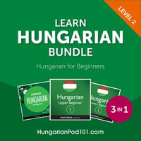 Learn Hungarian Bundle - Hungarian for Beginners (Level 2) : Learn Hungarian Bundle : Book 2 - HungarianPod101.com