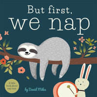 But First, We Nap : A Little Book about Nap Time - David W. Miles