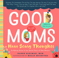 Good Moms Have Scary Thoughts : A Healing Guide to the Secret Fears of New Mothers - Karen Kleiman