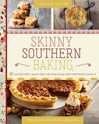 Skinny Southern Baking : 65 Gluten-Free, Dairy-Free, Refined Sugar-Free Southern Classics - Lara Lyn Carter