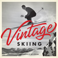 Vintage Skiing : Nostalgic Images from the Golden Age of Skiing - Ray Atkeson