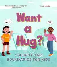 Want a Hug? : Consent and Boundaries for Kids - Christine Babinec