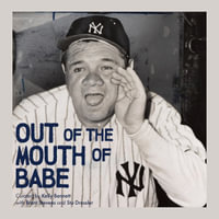 Out of the Mouth of Babe : Babe Ruth on Life: Pitching, Hitting, Striking Out, and Coming Back Swinging