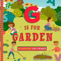 G Is for Garden : A Gardening ABC Primer - Ashley Marie Mireles