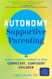 Autonomy-Supportive Parenting : Reduce Parental Burnout and Raise Competent, Confident Children - Emily Edlynn