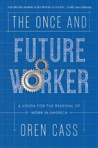 The Once and Future Worker : A Vision for the Renewal of Work in America - Oren Cass