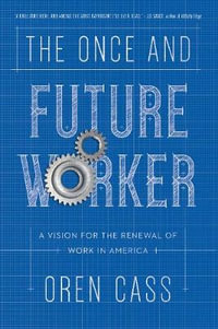 The Once and Future Worker : A Vision for the Renewal of Work in America - Oren Cass