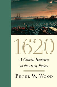 1620 : A Critical Response to the 1619 Project - Peter W. Wood