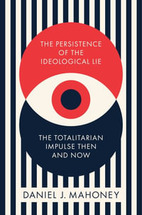 The Persistence of the Ideological Lie : Overcoming Despotism Old and New - Daniel Mahoney