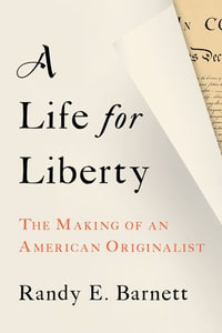 A Life for Liberty : The Making of an American Originalist - Randy Barnett