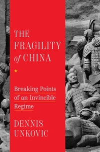 The Fragility of China : Breaking Points of an Invincible Regime - Dennis Unkovic