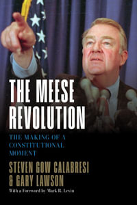 The Meese Revolution : The Making of a Constitutional Moment - Steven Gow Calabresi