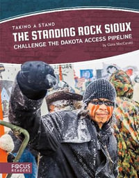 The Standing Rock Sioux Challenge the Dakota Access Pipeline : Taking a Stand - Clara MacCarald