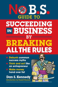 No B.S. Guide to Succeed in Business by Breaking All the Rules : No B.S. - Dan S. Kennedy