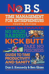 No B.S. Time Management for Entrepreneurs : The Ultimate No Holds Barred Kick Butt Take No Prisoners Guide to Time Productivity and Sanity - Dan S. Kennedy