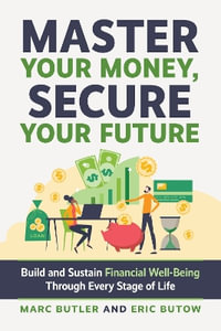 Complete Guide to Financial Well-Being : It's Your Money. Be Smart! - Eric Butow