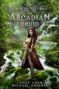 The Arcadian Druid : Age Of Magic - A Kurtherian Gambit Series - Michael Anderle