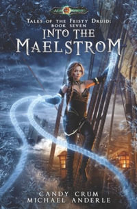 Into The Maelstrom : Tales of the Feisty Druid Book 7 - Candy Crum