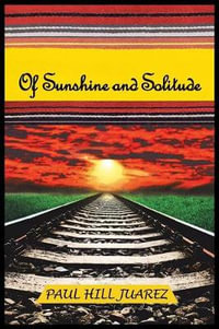 Of Sunshine and Solitude - Paul Hill Juarez