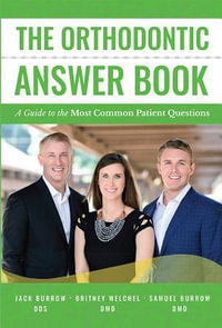 The Orthodontic Answer Book : A Guide to the Most Common Patient Questions - Jack Burrow