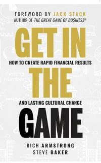 Get in the Game : How to Create Rapid Financial Results and Lasting Cultural Change - Rich Armstrong