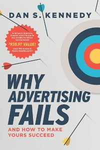 Why Advertising Fails : And How to Make Yours Succeed - Dan S. Kennedy