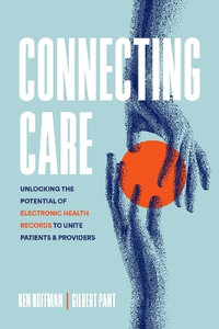 Connecting Care : Unlocking the Potential of Electronic Health Records to Unite Patients and Providers - Ken Hoffman