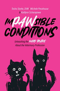 Impawsible Conditions : Unleashing the Hard Truths About The Veterinary Profession - Tosha Starke