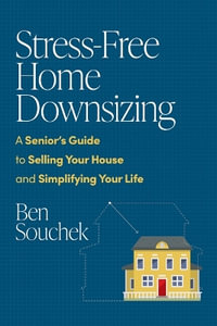 Stress-Free Home Downsizing : A Senior's Guide to Selling Your House and Simplifying Your Life - Ben Souchek