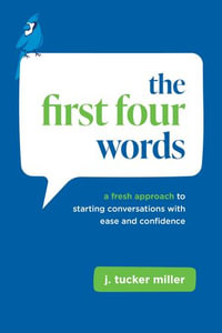 The First Four Words : A Fresh Approach to Starting Conversations With Ease and Confidence - Tucker Miller