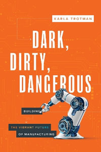 Dark, Dirty, Dangerous : Building the Vibrant Future of Manufacturing - Karla Trotman