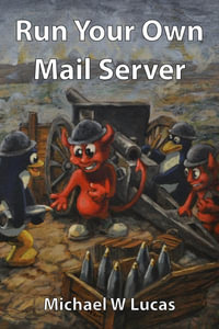 Run Your Own Mail Server : IT Mastery - Michael W Lucas