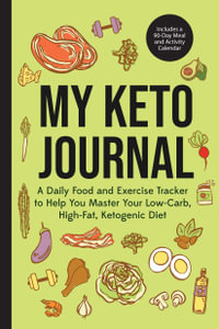 My Keto Journal : A Daily Food and Exercise Tracker to Help You Master Your Low-Carb, High-Fat, Ketogenic Diet (Includes a 90-Day Meal and Activity Calendar) (Guided Food Journal) - Mango Publishers