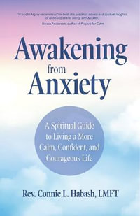 Awakening From Anxiety : A Spiritual Guide to Living a More Calm, Confident, and Courageous Life (Overcome Fear, Find Anxiety Relief) - Rev. Connie L. Habash MA, LMFT