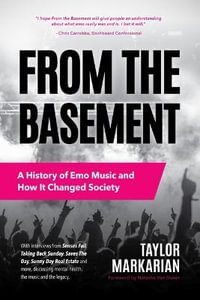 From the Basement : A History of Emo Music and How It Changed Society (Music History and Punk Rock Book, for Fans of  Everybody Hurts, Smash!, and Nothing Feels Good) - Taylor Markarian