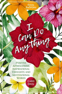 I Can Do Anything : Positive Affirmations, Inspirational Thoughts and Motivational Words Card Deck - Becca Anderson