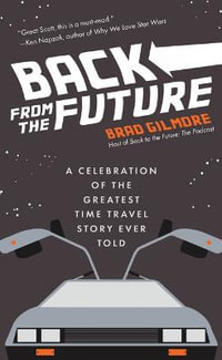 Back From the Future : A Celebration of the Greatest Time Travel Story Ever Told (Back to the Future gift) - Brad Gilmore