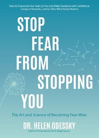 Stop Fear From Stopping You : The Art and Science of Becoming Fear-Wise (Self help, Mood Disorders, Anxieties and Phobias) - Dr. Helen Odessky