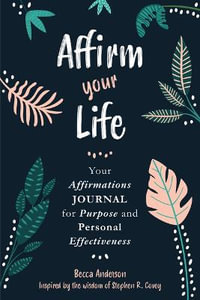 Affirm Your Life : Your Affirmations Journal for Purpose and Personal Effectiveness (Guided Journal) - Stephen M. R. Covey