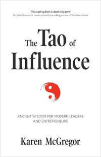 The Tao of Influence : Ancient Wisdom for Modern Leaders and Entrepreneurs (Business Management, Positive Influence, Eastern Philosophy, Taoism) - Karen McGregor