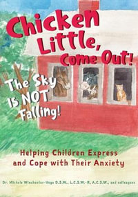 Chicken Little, Come Out! The Sky Is Not Falling! : Helping Children Express and Cope with Their Anxiety (Learn to Read, Mental Health for Kids) - Michele Winchester Vega D.S.W., LCSW-R